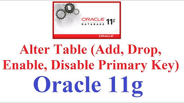 SQL in Oracle 11g Tutorial #7: Alter table( Add, Delete , Enable and Disable Primary Key)