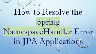 How to Resolve the Spring NamespaceHandler Error in JPA Applications