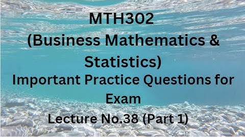 MTH302 (Business Mathematics & Statistics) Lecture 38 (Part 1)-Important Practice Questions For Exam
