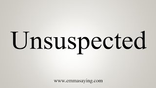 How To Say Unsuspected
