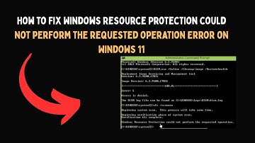 How to Fix Windows Resource Protection could not perform the requested operation Error on Windows 11