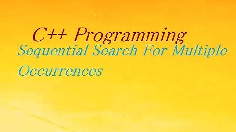 Sequential Search In C++ Program For Multiple Occurrences