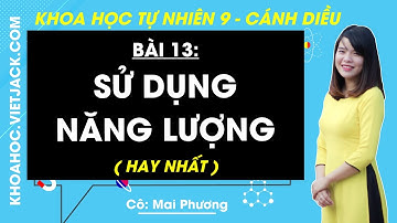 Khoa học tự nhiên 9 Bài 13: Sử dụng năng lượng - Cánh diều (DỄ HIỂU NHẤT)