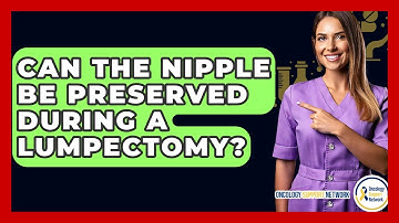Can The Nipple Be Preserved During A Lumpectomy? - Oncology Support Network