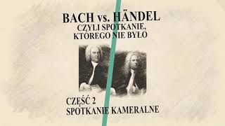 Bach vs Händel, czyli spotkanie, którego nie było. Cz 2 Spotkanie kameralne.