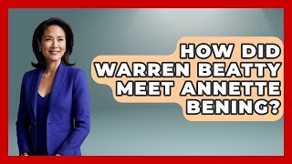 How Did Warren Beatty Meet Annette Bening? - I'm a 60s Baby