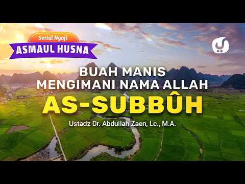 Asmaul Husna Study: The Sweet Fruit of As-Subbuuh - Ustadz Dr. Abdullah Zaen, Lc., M.A.
