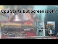 CPU Starts but Screen is OFF in Computer?