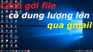 CÁCH GỞI FILE CÓ DUNG LƯỢNG LỚN QUA GMAIL