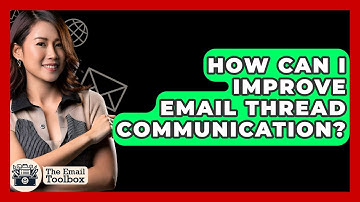 How Can I Improve Email Thread Communication? - TheEmailToolbox.com