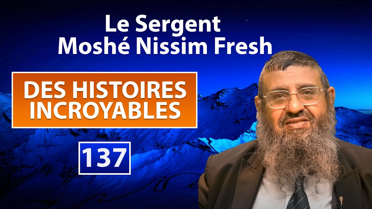 DES HISTOIRES INCROYABLES 137 - Le Sergent Moshé Nissim Fresh - Rav Itshak Attali