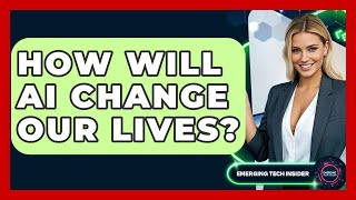How Will AI Change Our Lives? - Emerging Tech Insider Net Worth