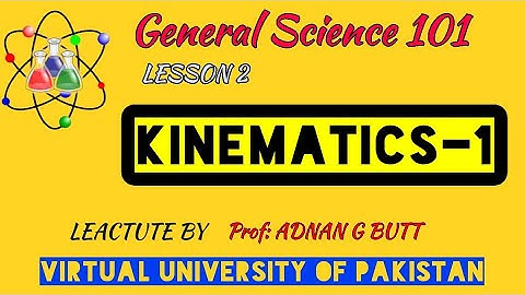 GENERAL SCIENCE (GSC)101 LESSON 2: KINEMATICS I