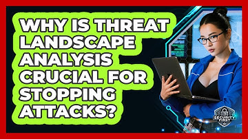 Why Is Threat Landscape Analysis Crucial For Stopping Attacks? - SecurityFirstCorp.com
