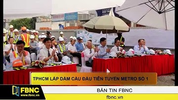 FBNC - TPHCM lắp dầm cầu đầu tiên tuyến Metro số 1