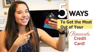 5 Ways To Get The Most Out of Your Rewards Credit Card