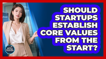 Should Startups Establish Core Values From The Start?