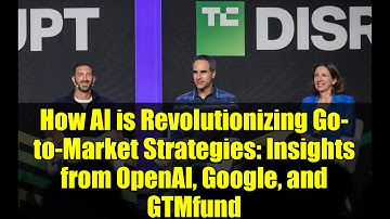 How AI is Revolutionizing Go-to-Market Strategies: Insights from OpenAI, Google, and GTMfund