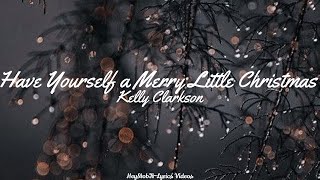 Kelly Clarkson - Have Yourself a Merry Little Christmas [Lyrics]