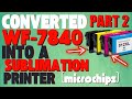 Converted WF-7840 Into A Sublimation Printer PART 2 (MICROCHIPS)