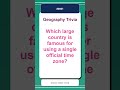 Geography Trivia Quiz #0001 | Which large country is famous for using a single offici...