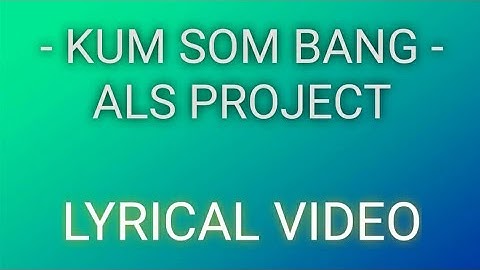 KUM SOM BANG - ALS PROJECT | OFFICIAL LYRICAL VIDEO