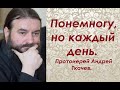 Понемногу, но каждый день. Протоиерей Андрей Ткачев.