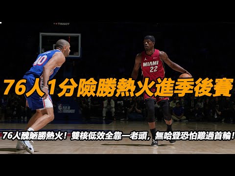 76人1分險勝熱火進季後賽！76人醜陋勝熱火！雙核低效全靠一老頭，無哈登恐怕難過首輪！破聯防曾一臉懵圈 老牌3D巴圖姆攻防一體挽狂瀾！