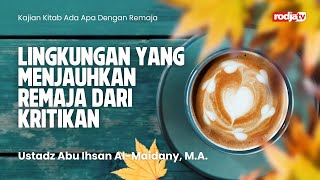 Ada Apa Dengan Remaja : Lingkungan yang Menjauhkan Remaja Dari Kritikan-Ustadz Abu Ihsan Al Maidany