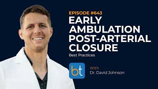 Early Ambulation Post-Arterial Closure: Best Practices w/ Dr. David Johnson | BackTable Ep. 643