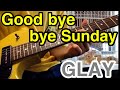 GLAY - Good bye bye Sunday ギター 弾いてみた HISASHIパート