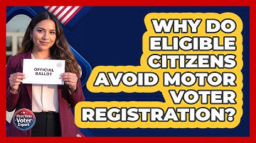 Why Do Eligible Citizens Avoid Motor Voter Registration? - First Time Voter Expert