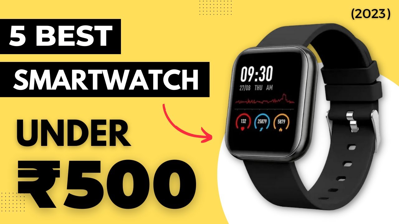 Top 5 Best Smartwatches Under 500 in India 2023 Cheapest Smartwatch