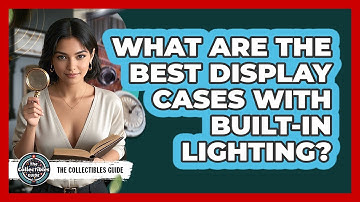 What Are The Best Display Cases With Built-In Lighting?