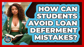 How Can Students Avoid Loan Deferment Mistakes? - Student Score Builder