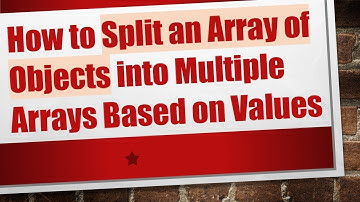 How to Split an Array of Objects into Multiple Arrays Based on Values