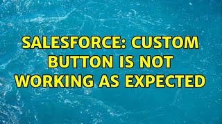 Salesforce: Custom button is not working as expected (2 Solutions!!)