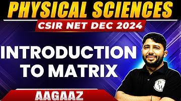 CSIR NET 2024: Introduction to Matrix - Mathematical Physics | CSIR NET Physical Sciences