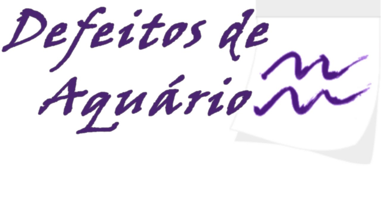 DEFEITOS DE AQUÁRIO- SÉRIE: DEFEITO DOS SIGNOS - Encontros Astrológicos