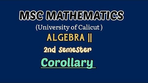 MSC MATHEMATICS | Calicut university | Algebra 2| Module 1| Corollary