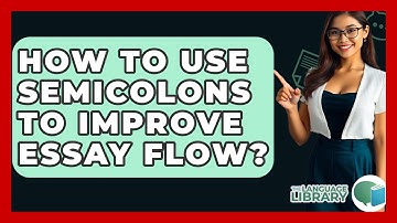 How To Use Semicolons To Improve Essay Flow? - The Language Library