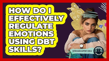 How Do I Effectively Regulate Emotions Using DBT Skills? - Depression Support Circle