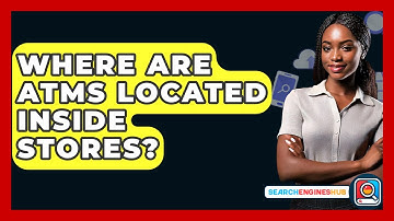 Where Are ATMs Located Inside Stores? - SearchEnginesHub.com