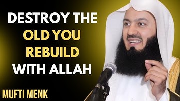 Destroy the Old You — Rebuild Yourself with Allah’s Guidance | Mufti Menk