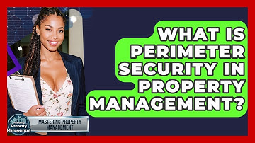 What Is Perimeter Security In Property Management? - Mastering Property Management