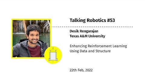 Desik Rengarajan - Enhancing Reinforcement Learning Using Data and Structure