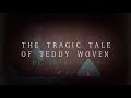 The Tragic Tale of Teddy Woven