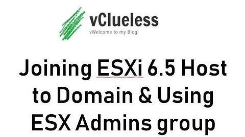 Join ESXi 6.5 Host to Domain & Using ESX Admins group