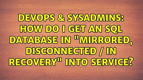 How do I get an SQL Database in "Mirrored, Disconnected / In Recovery" into service?