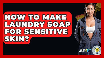 How To Make Laundry Soap For Sensitive Skin? - LearnToDIY360.com